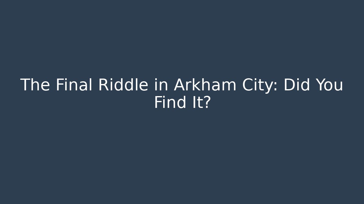 The Final Riddle in Arkham City: Did You Find It?