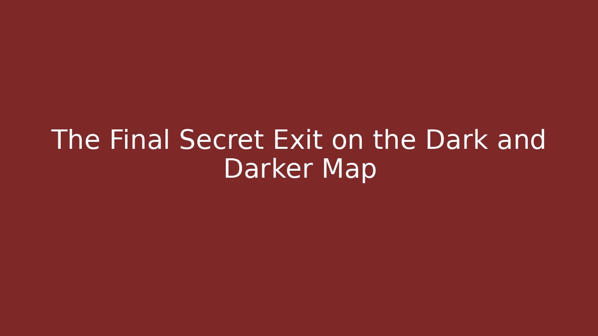 The Final Secret Exit on the Dark and Darker Map