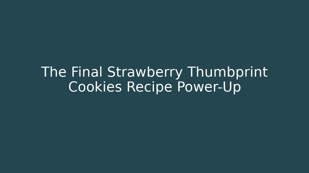 The Final Strawberry Thumbprint Cookies Recipe Power-Up