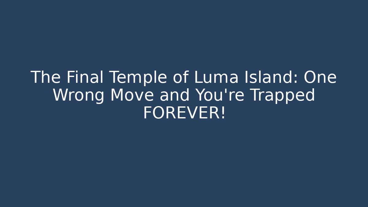 The Final Temple of Luma Island: One Wrong Move and You're Trapped FOREVER!