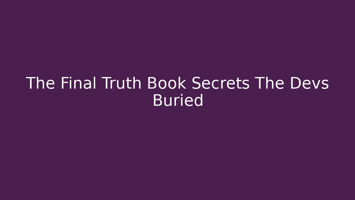 The Final Truth Book Secrets The Devs Buried