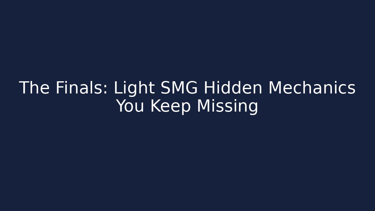 The Finals: Light SMG Hidden Mechanics You Keep Missing - Create More Assets