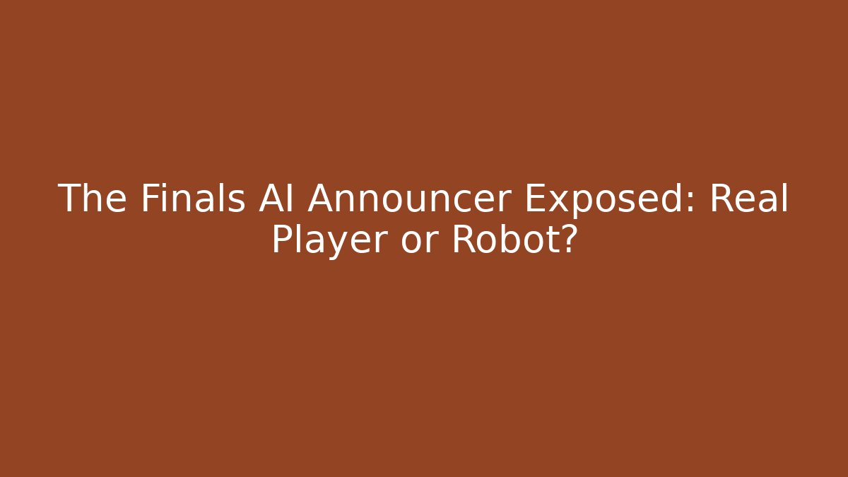 The Finals AI Announcer Exposed: Real Player or Robot?