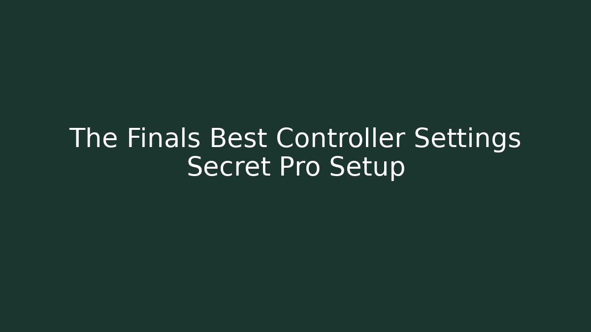 The Finals Best Controller Settings Secret Pro Setup - Create More Assets