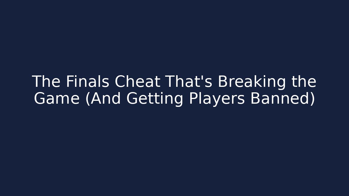 The Finals Cheat That’s Breaking the Game (And Getting Players Banned)