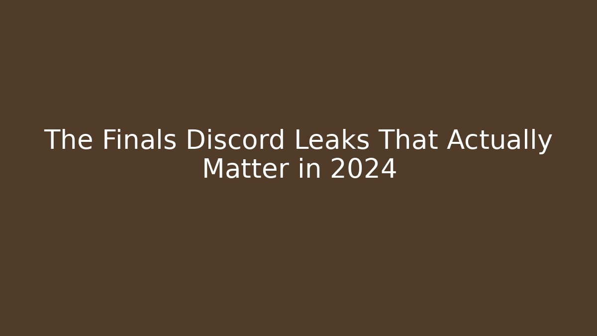 The Finals Discord Leaks That Actually Matter in 2024
