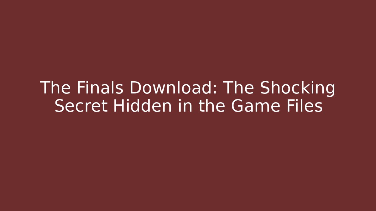 The Finals Download: The Shocking Secret Hidden in the Game Files