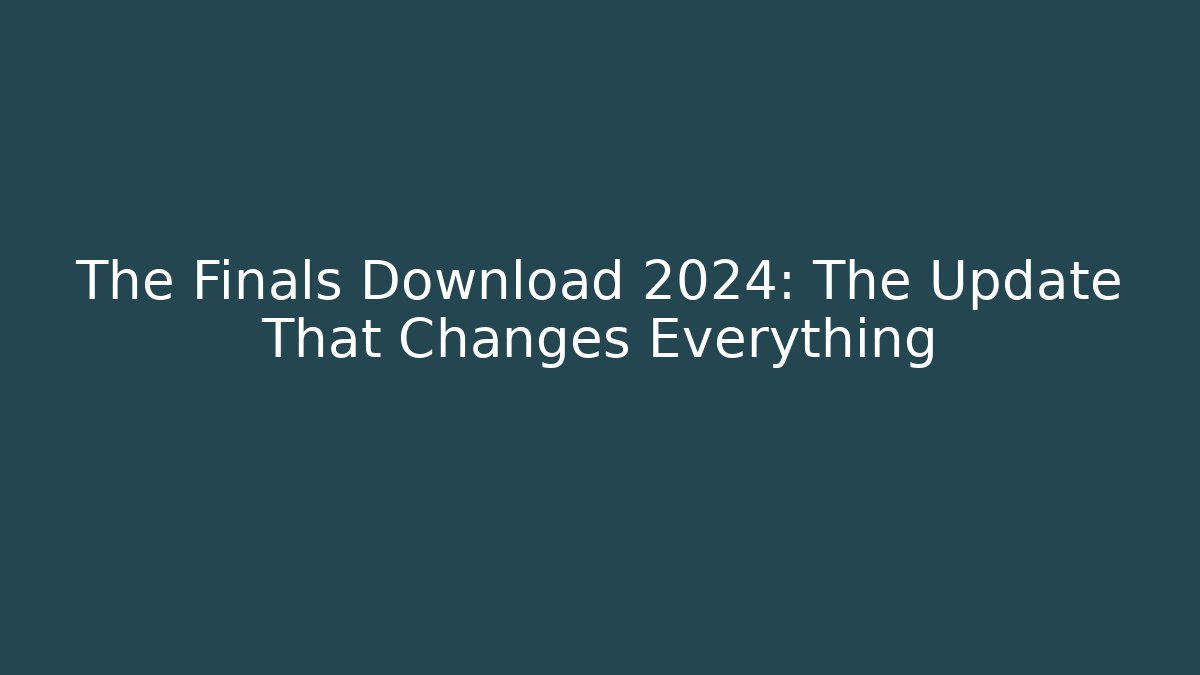 The Finals Download 2024: The Update That Changes Everything - Create More Assets