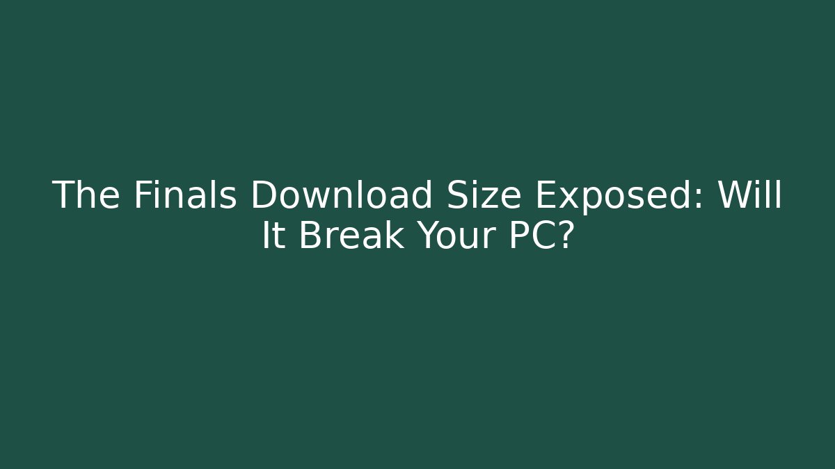 The Finals Download Size Exposed: Will It Break Your PC?
