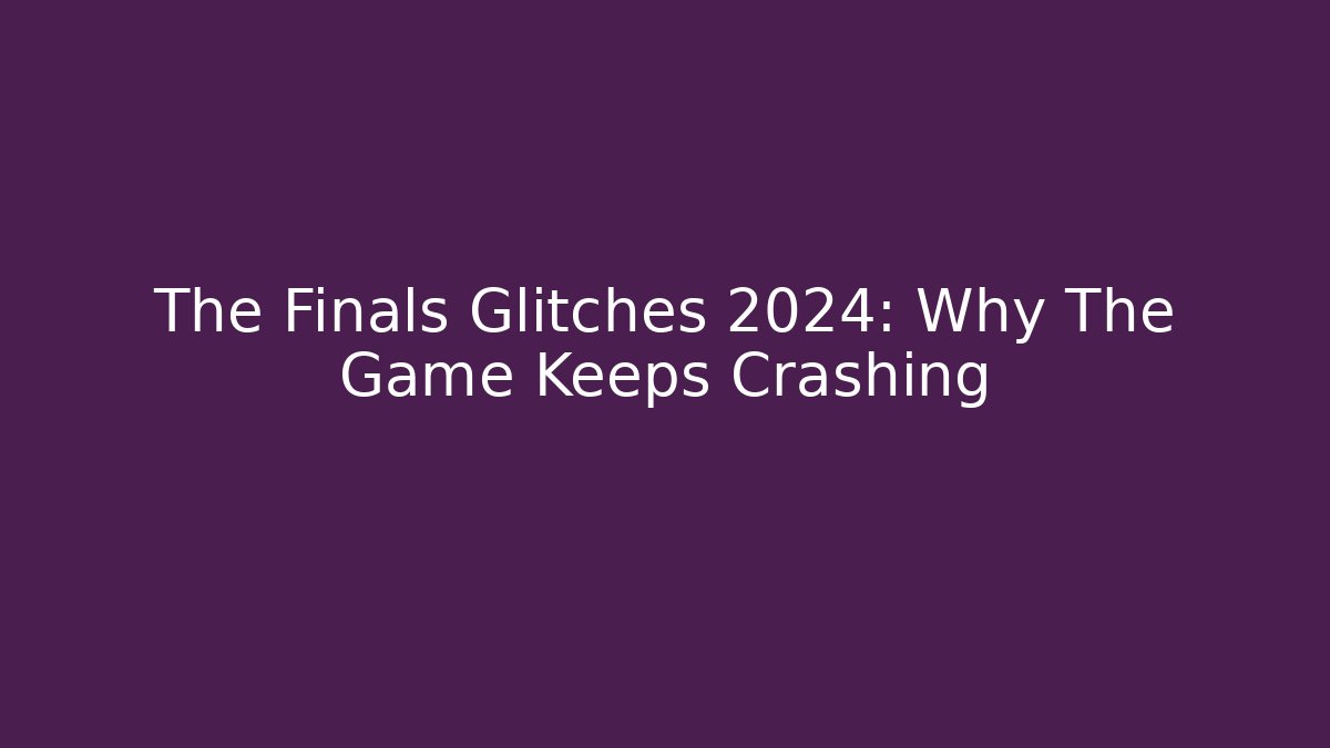 The Finals Glitches 2024: Why The Game Keeps Crashing