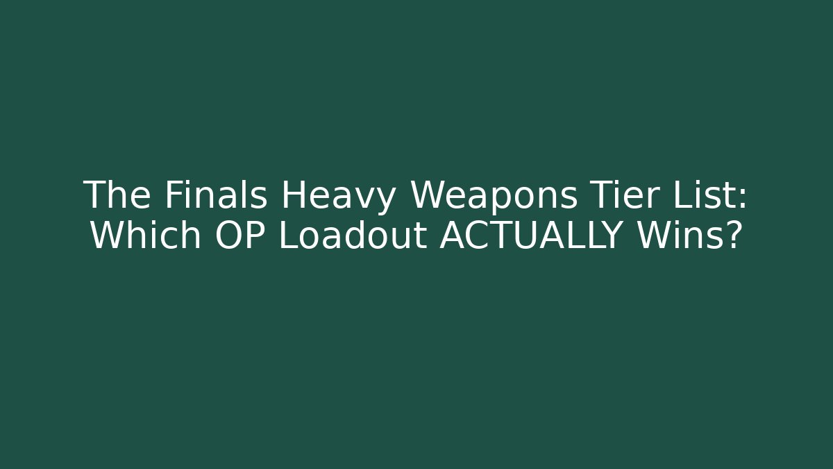 The Finals Heavy Weapons Tier List: Which OP Loadout ACTUALLY Wins?