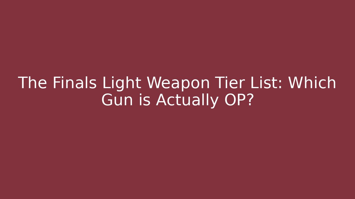 The Finals Light Weapon Tier List: Which Gun is Actually OP?