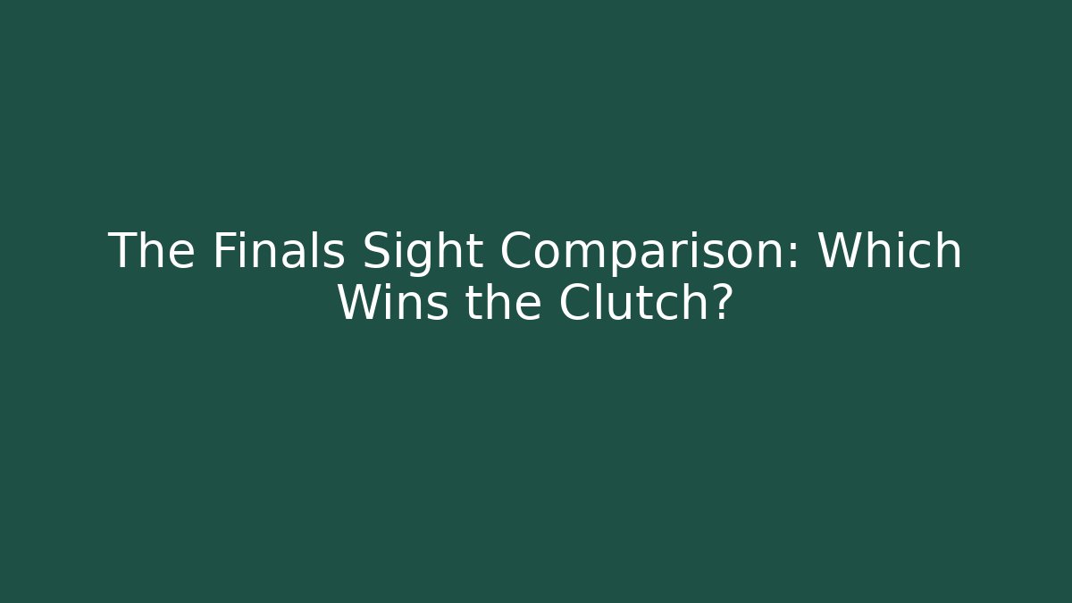 The Finals Sight Comparison: Which Wins the Clutch?