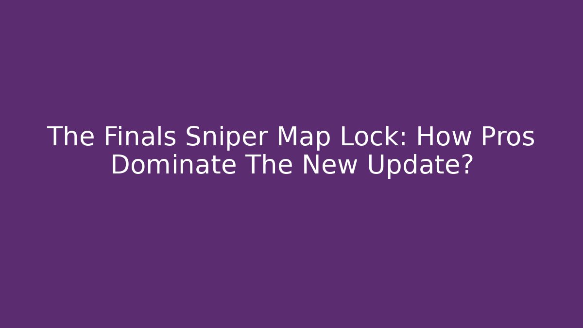 The Finals Sniper Map Lock: How Pros Dominate The New Update?