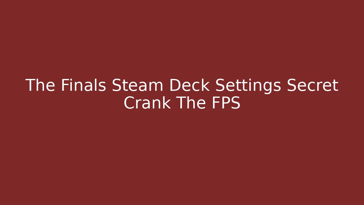 The Finals Steam Deck Settings Secret Crank The FPS - Create More Assets