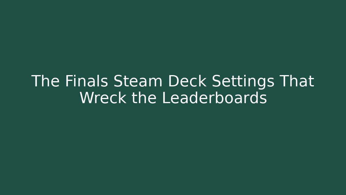 The Finals Steam Deck Settings That Wreck the Leaderboards