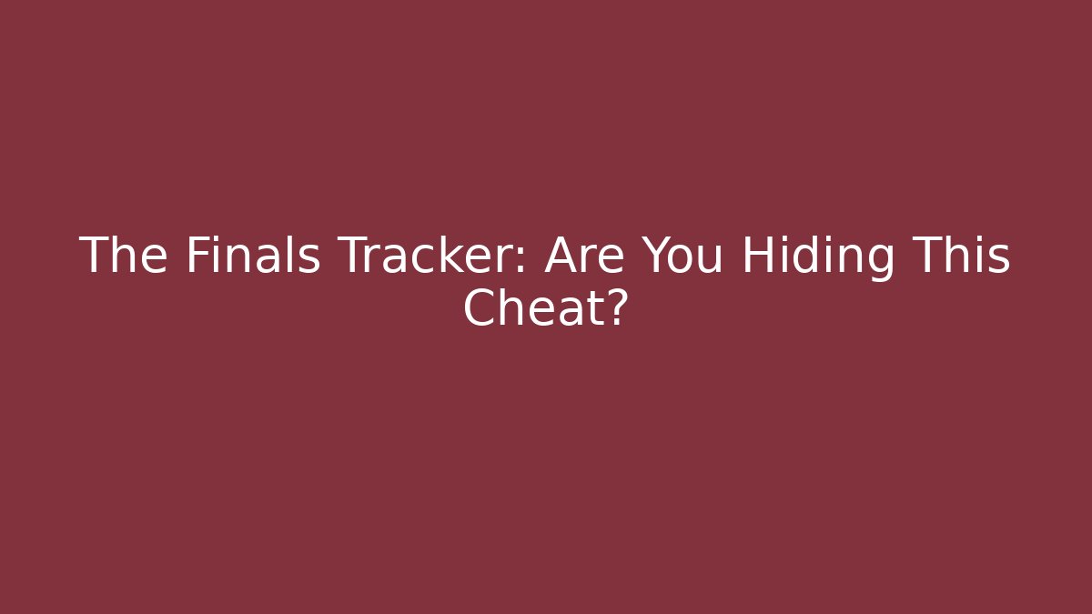 The Finals Tracker: Are You Hiding This Cheat?