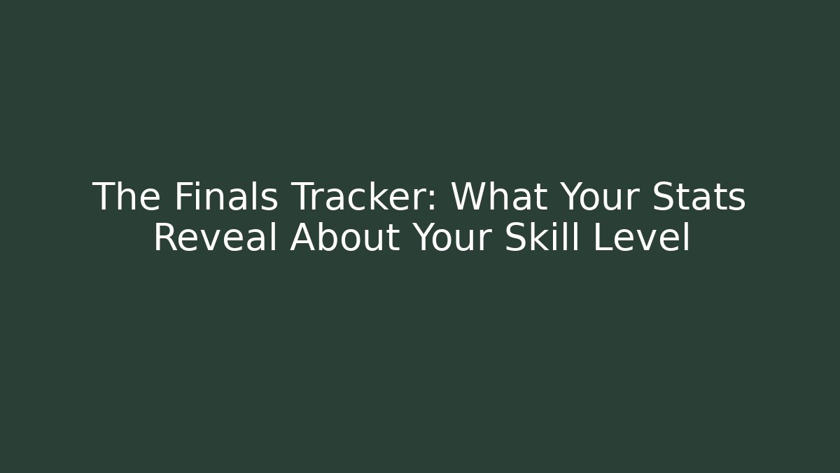 The Finals Tracker: What Your Stats Reveal About Your Skill Level