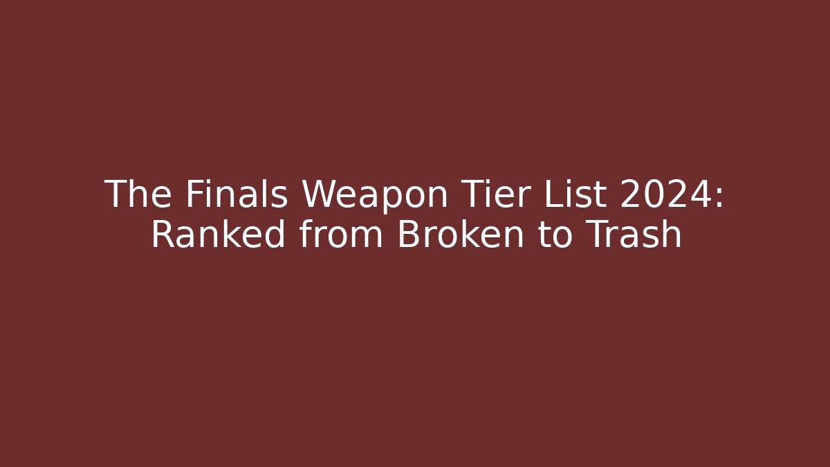 The Finals Weapon Tier List 2024: Ranked from Broken to Trash