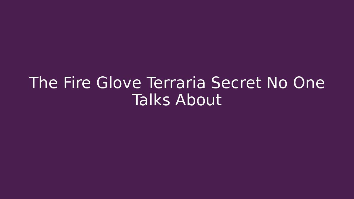 The Fire Glove Terraria Secret No One Talks About