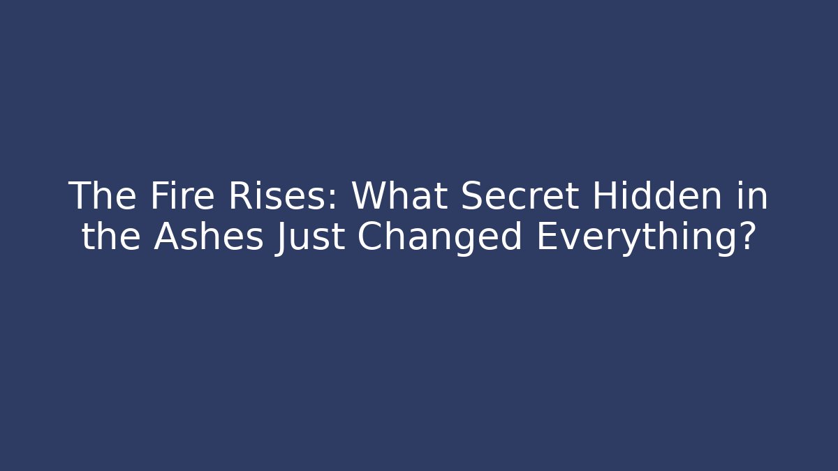 The Fire Rises: What Secret Hidden in the Ashes Just Changed Everything?
