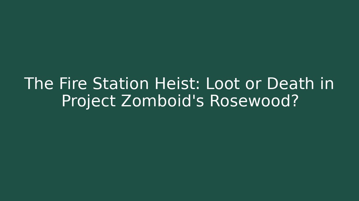 The Fire Station Heist: Loot or Death in Project Zomboid's Rosewood?