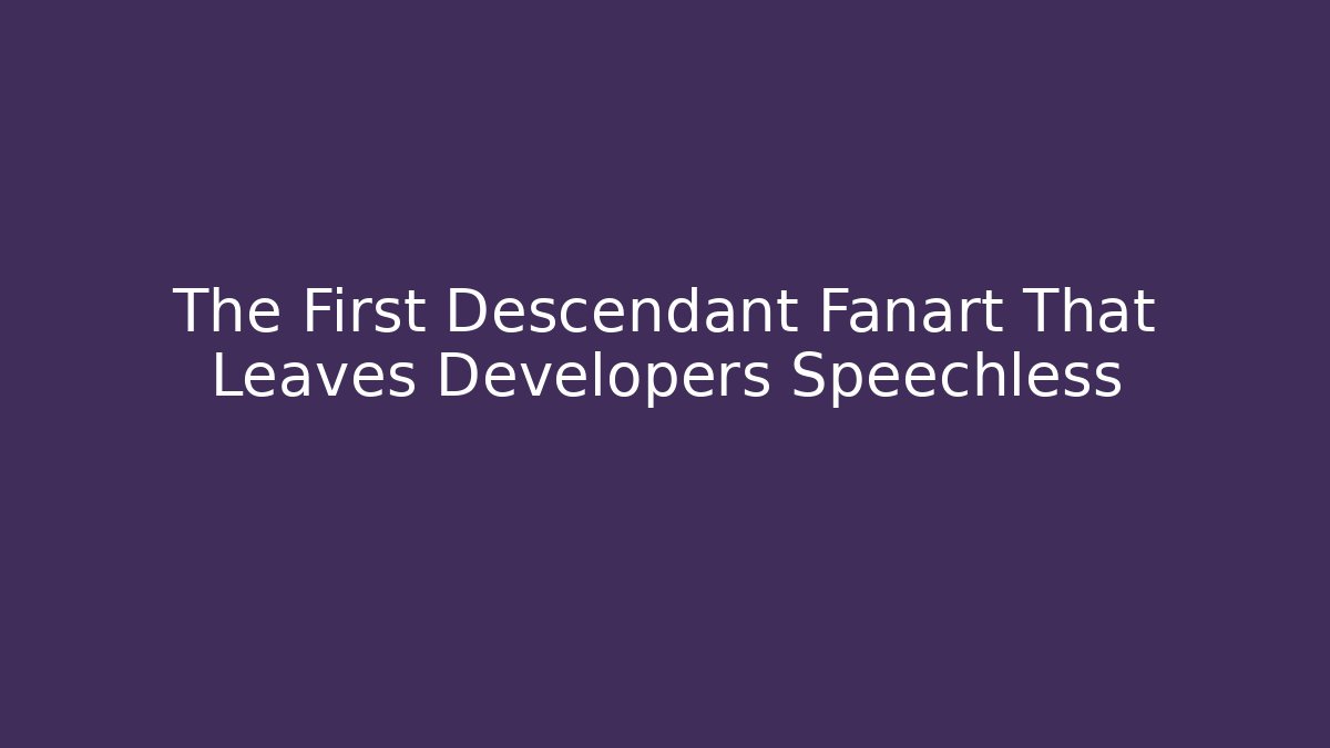 The First Descendant Fanart That Leaves Developers Speechless