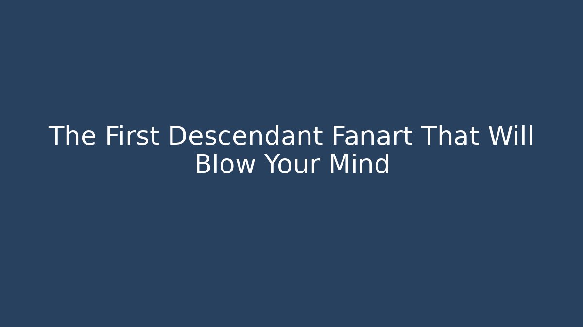The First Descendant Fanart That Will Blow Your Mind