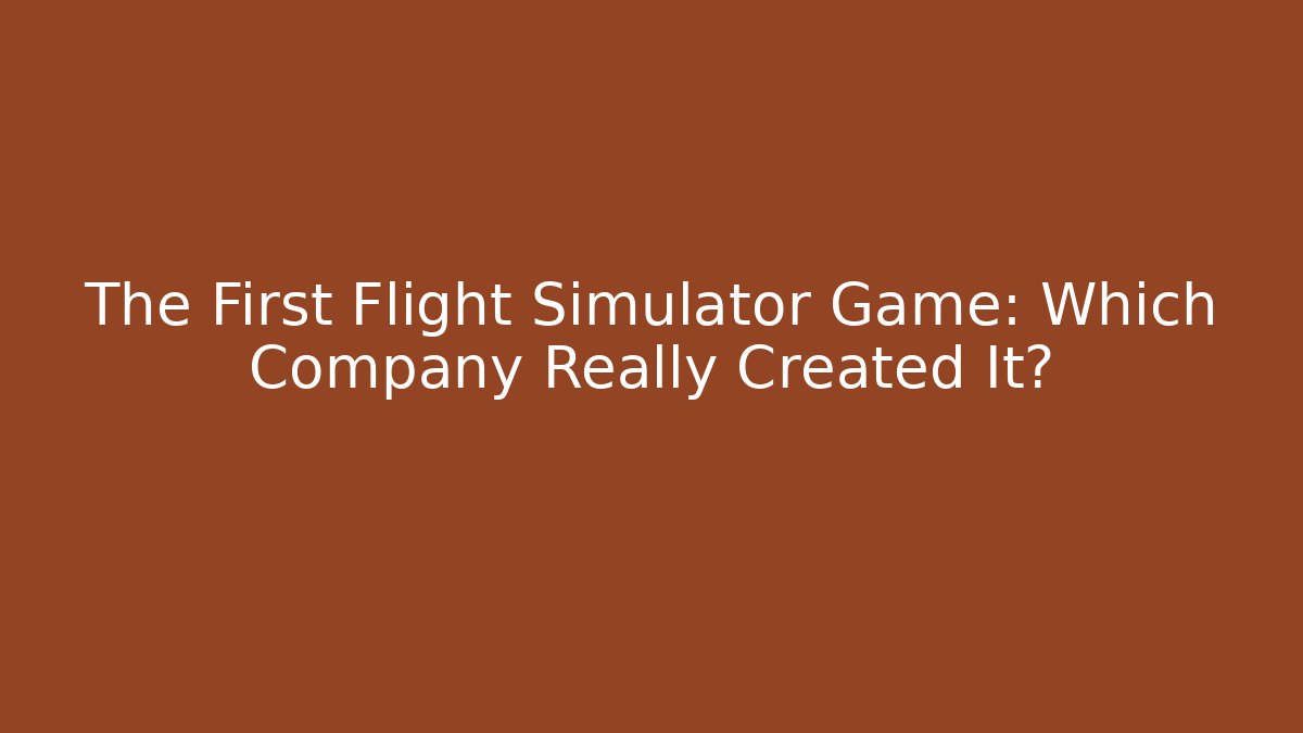 The First Flight Simulator Game: Which Company Really Created It? - Create More Assets