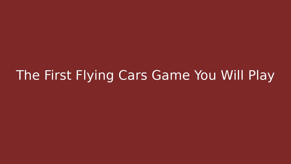 The First Flying Cars Game You Will Play