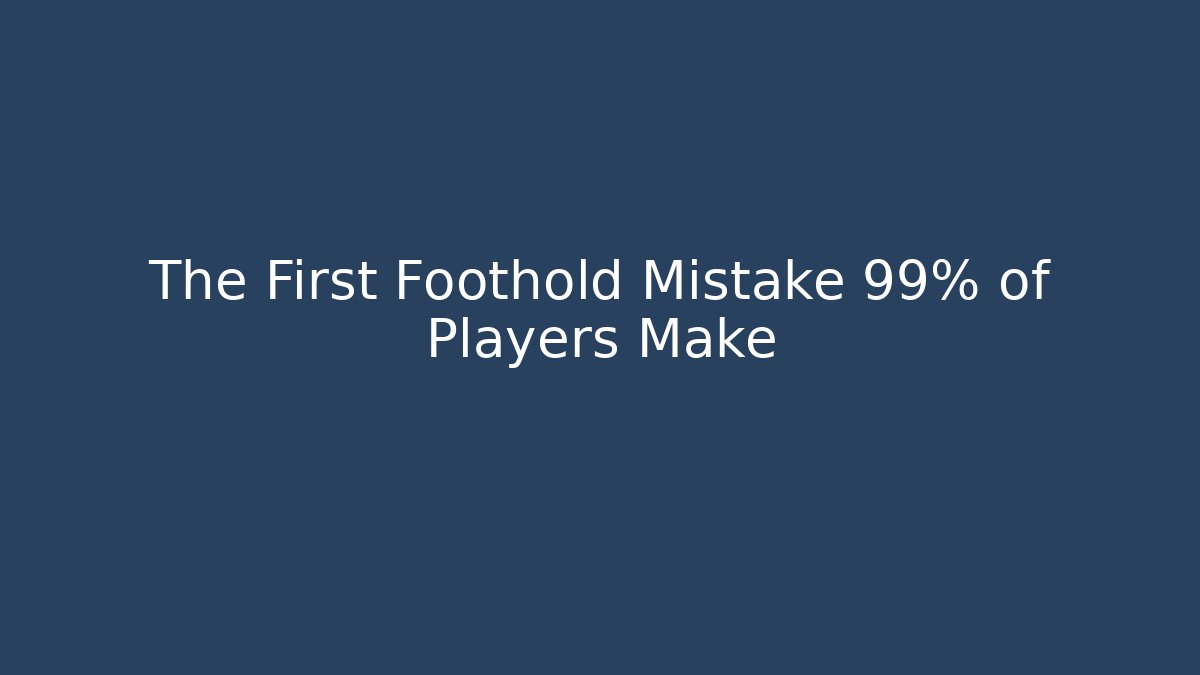 The First Foothold Mistake 99% of Players Make