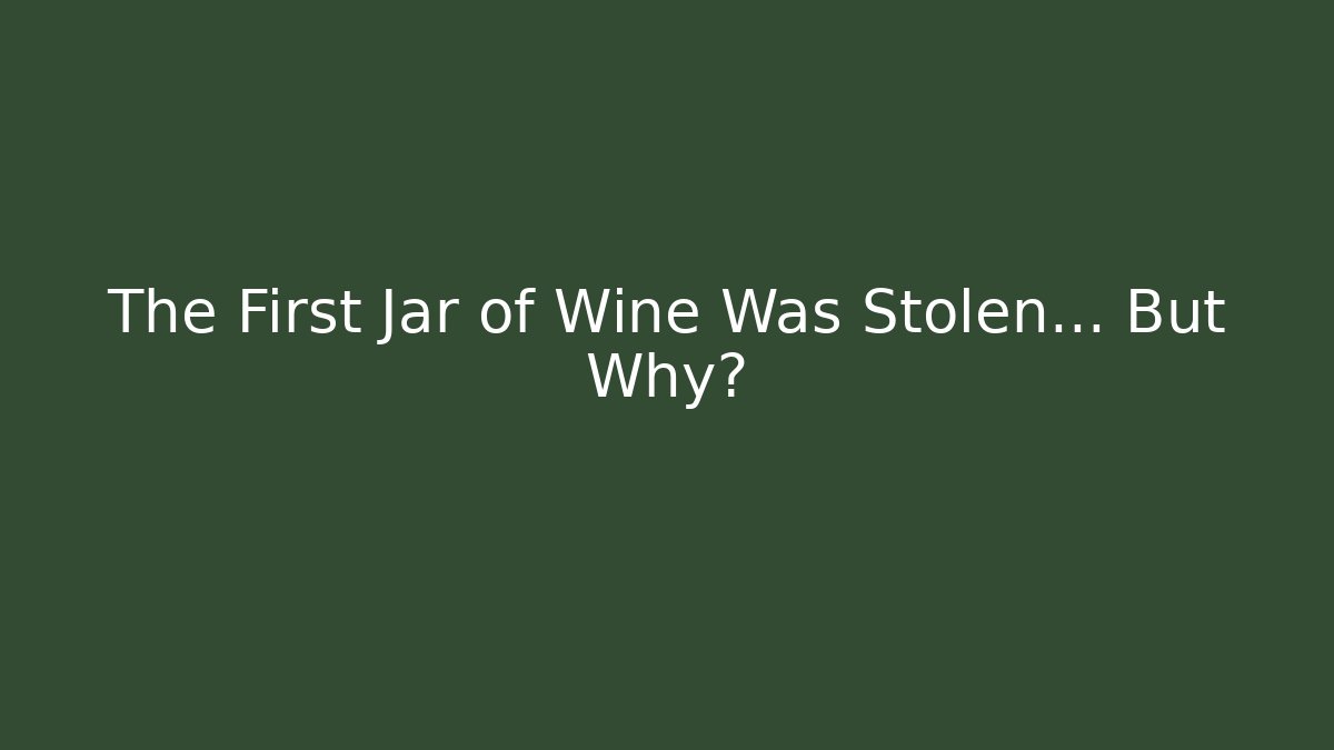 The First Jar of Wine Was Stolen… But Why?