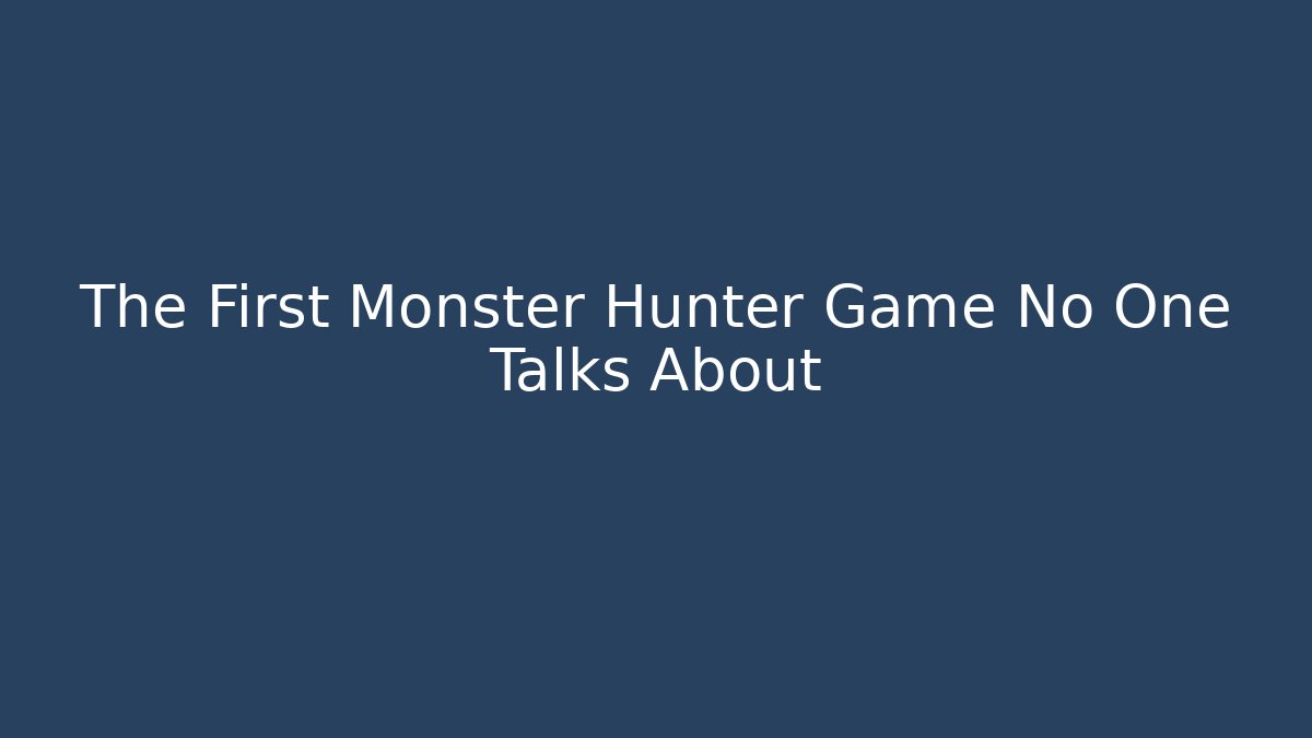 The First Monster Hunter Game No One Talks About