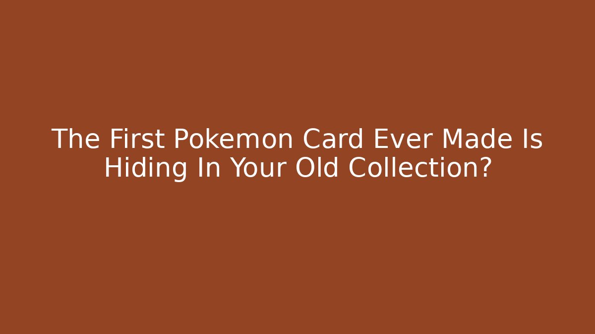 The First Pokémon Card Ever Made Is Hiding In Your Old Collection?