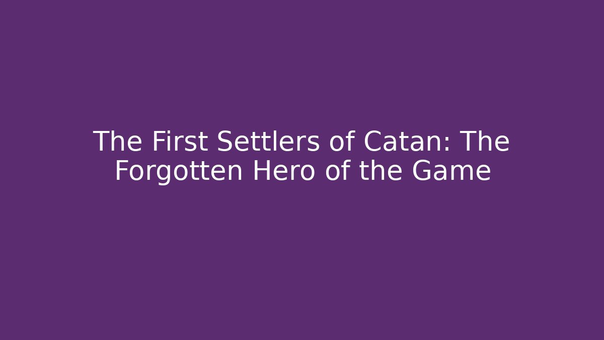 The First Settlers of Catan: The Forgotten Hero of the Game
