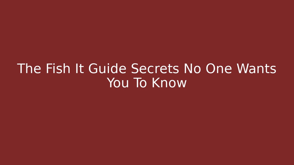 The Fish It Guide Secrets No One Wants You To Know