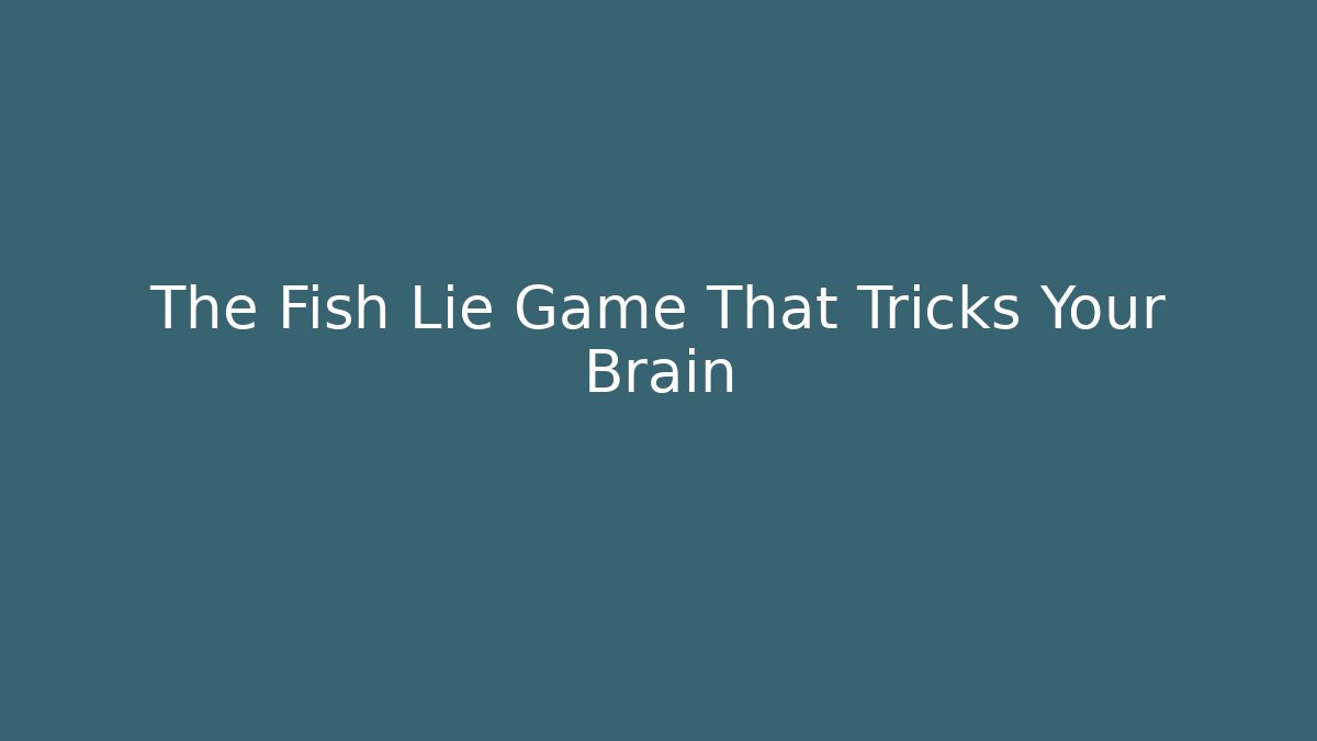The Fish Lie Game That Tricks Your Brain