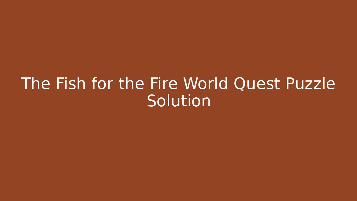The Fish for the Fire World Quest Puzzle Solution - Create More Assets