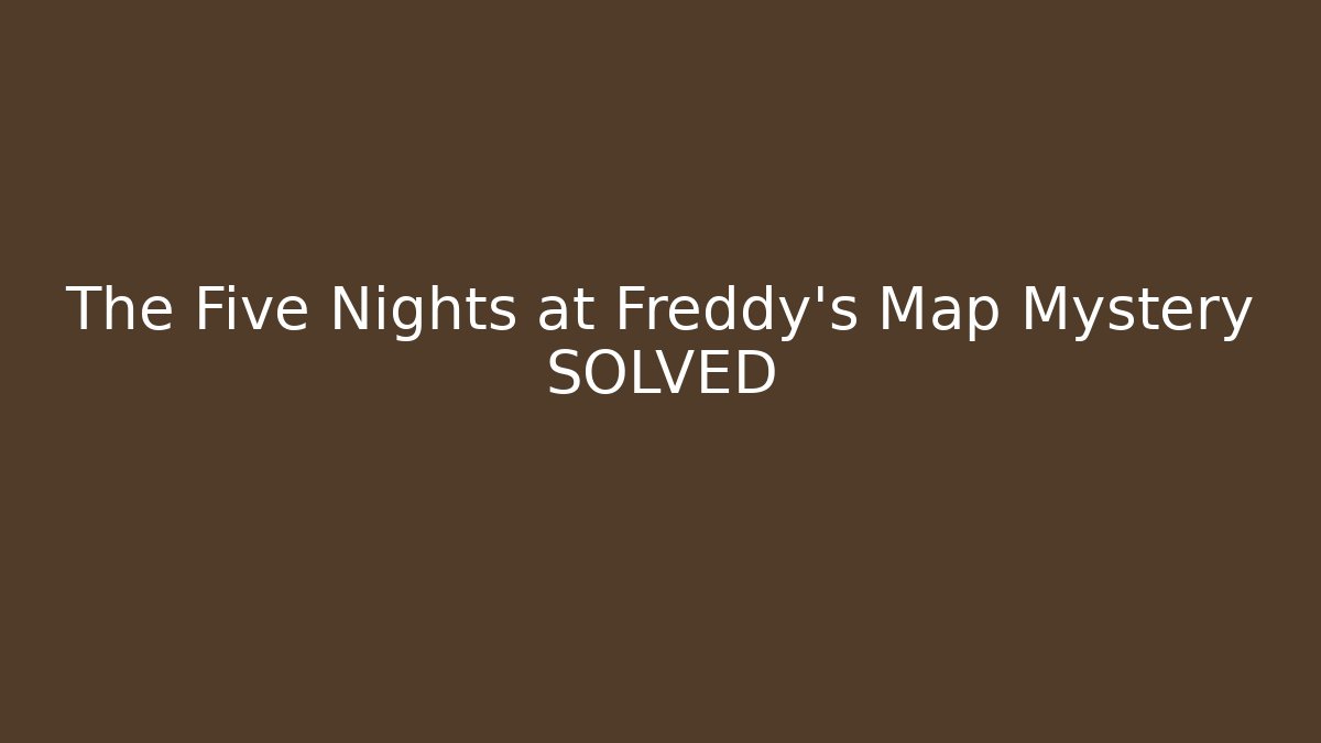 The Five Nights at Freddy's Map Mystery SOLVED