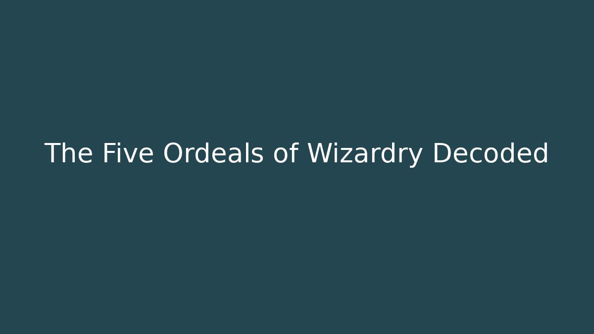 The Five Ordeals of Wizardry Decoded
