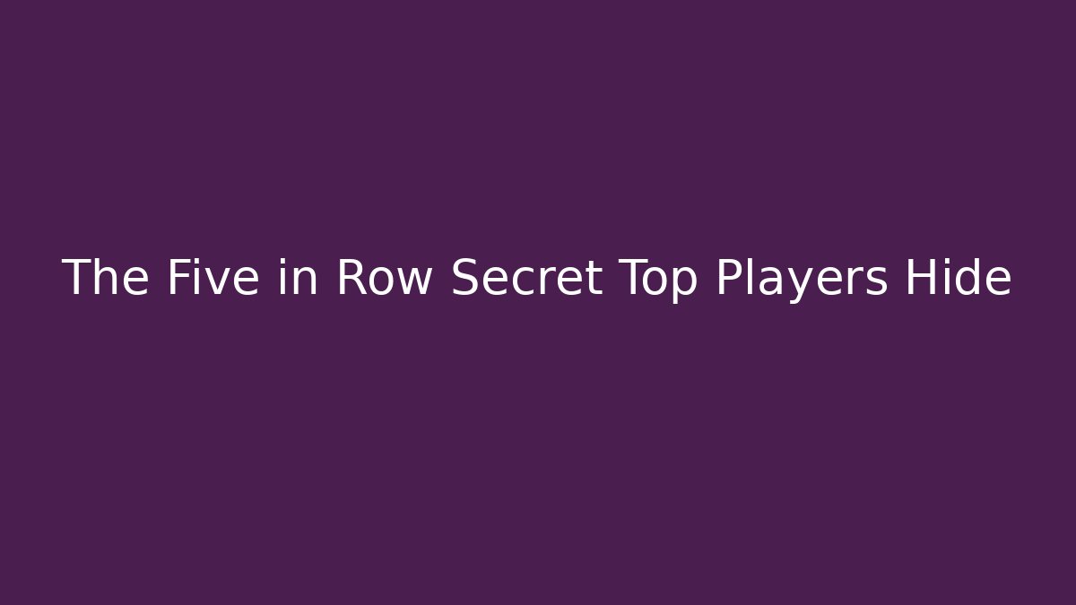 The Five in Row Secret Top Players Hide - Create More Assets