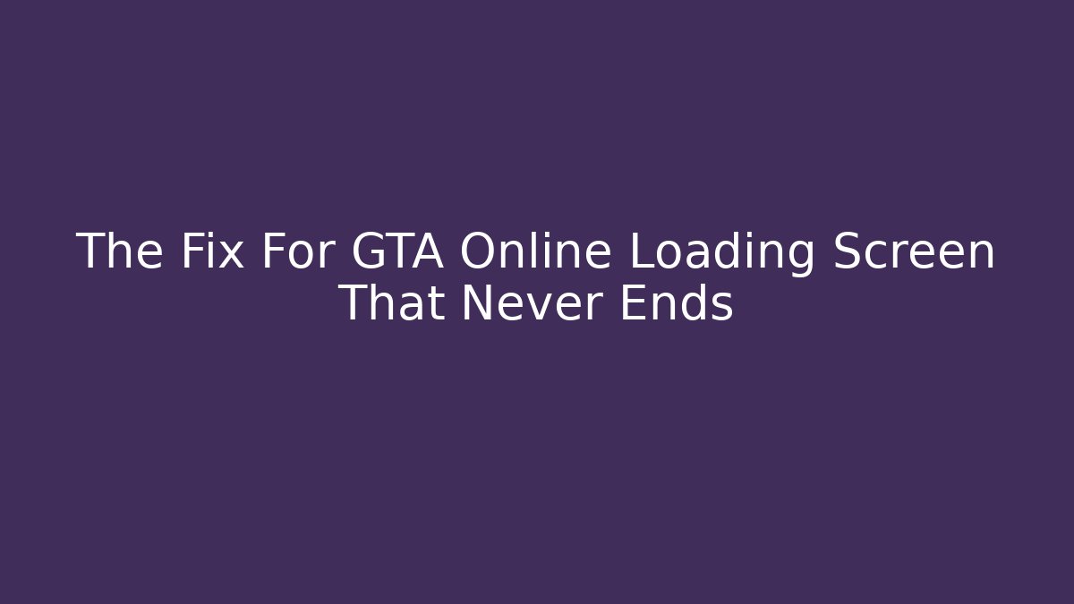 The Fix For GTA Online Loading Screen That Never Ends - Create More Assets