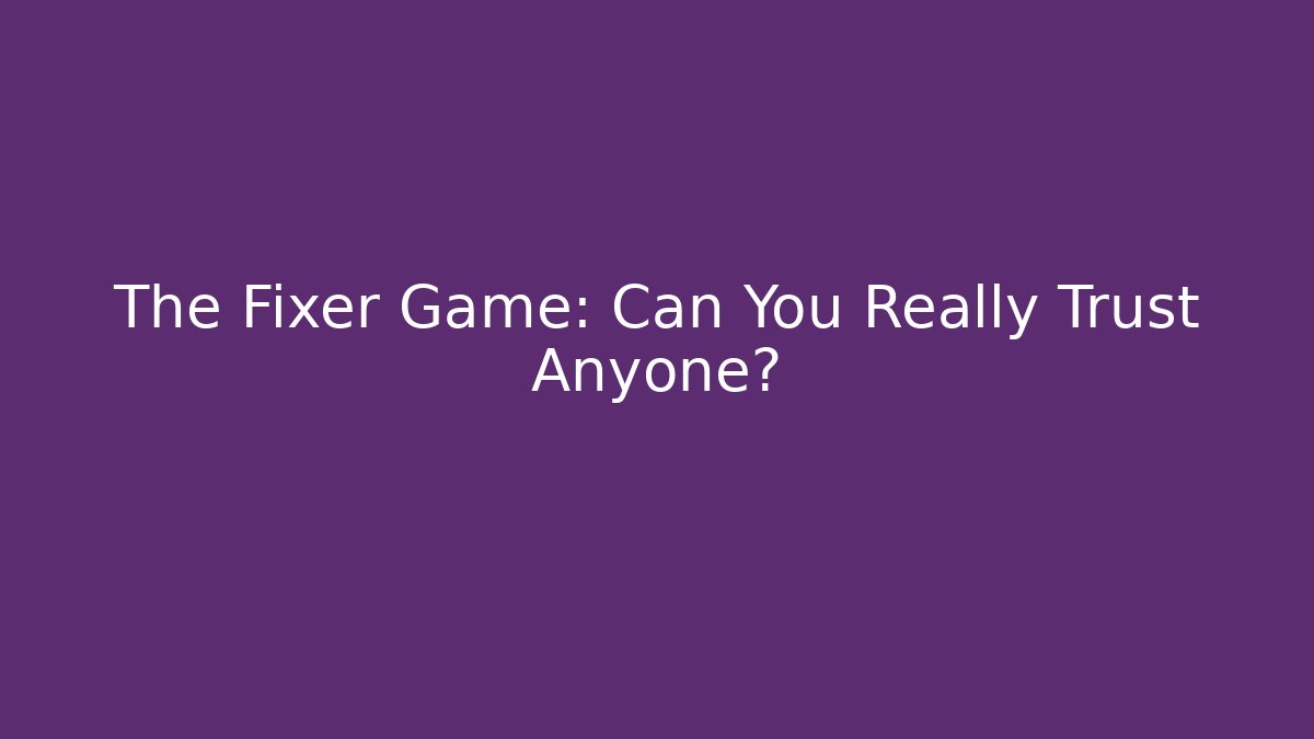 The Fixer Game: Can You Really Trust Anyone?
