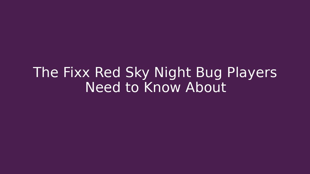 The Fixx Red Sky Night Bug Players Need to Know About - Create More Assets