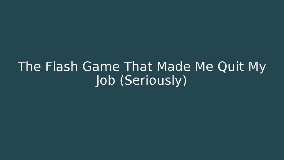 The Flash Game That Made Me Quit My Job (Seriously)