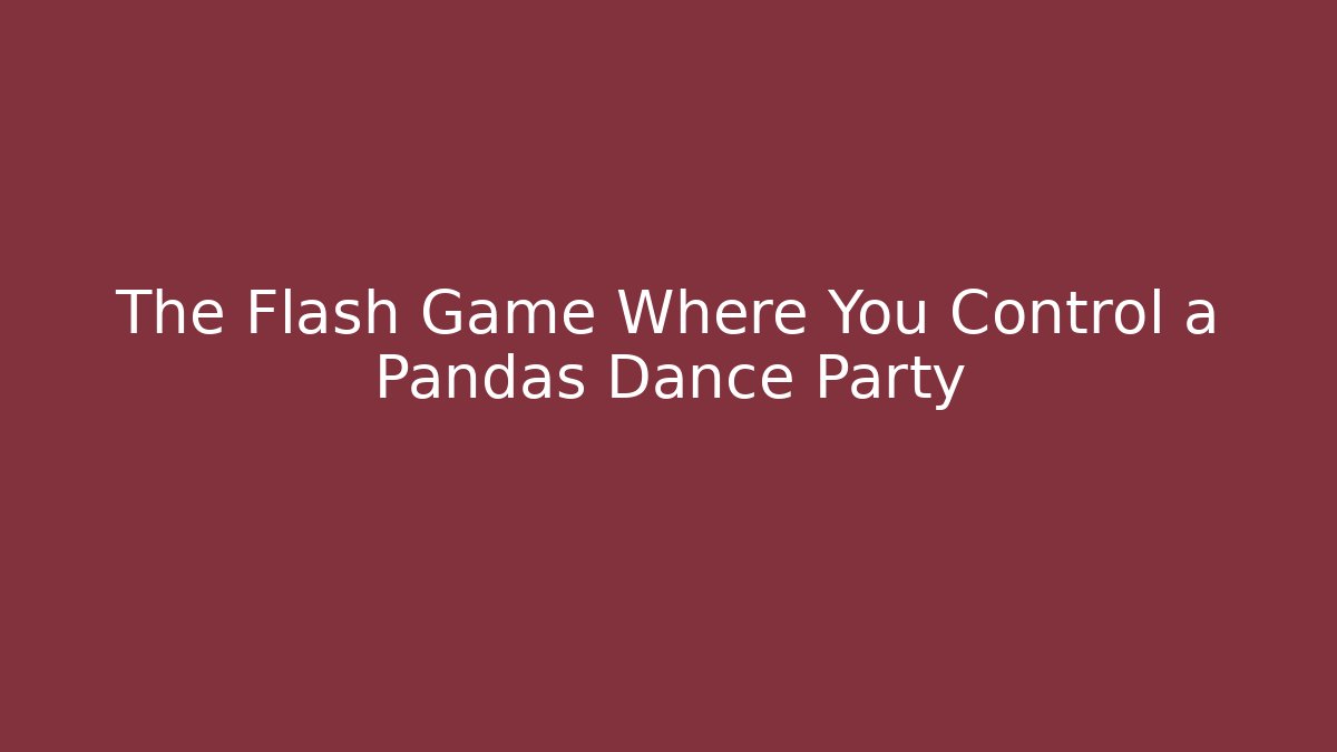 The Flash Game Where You Control a Pandas Dance Party