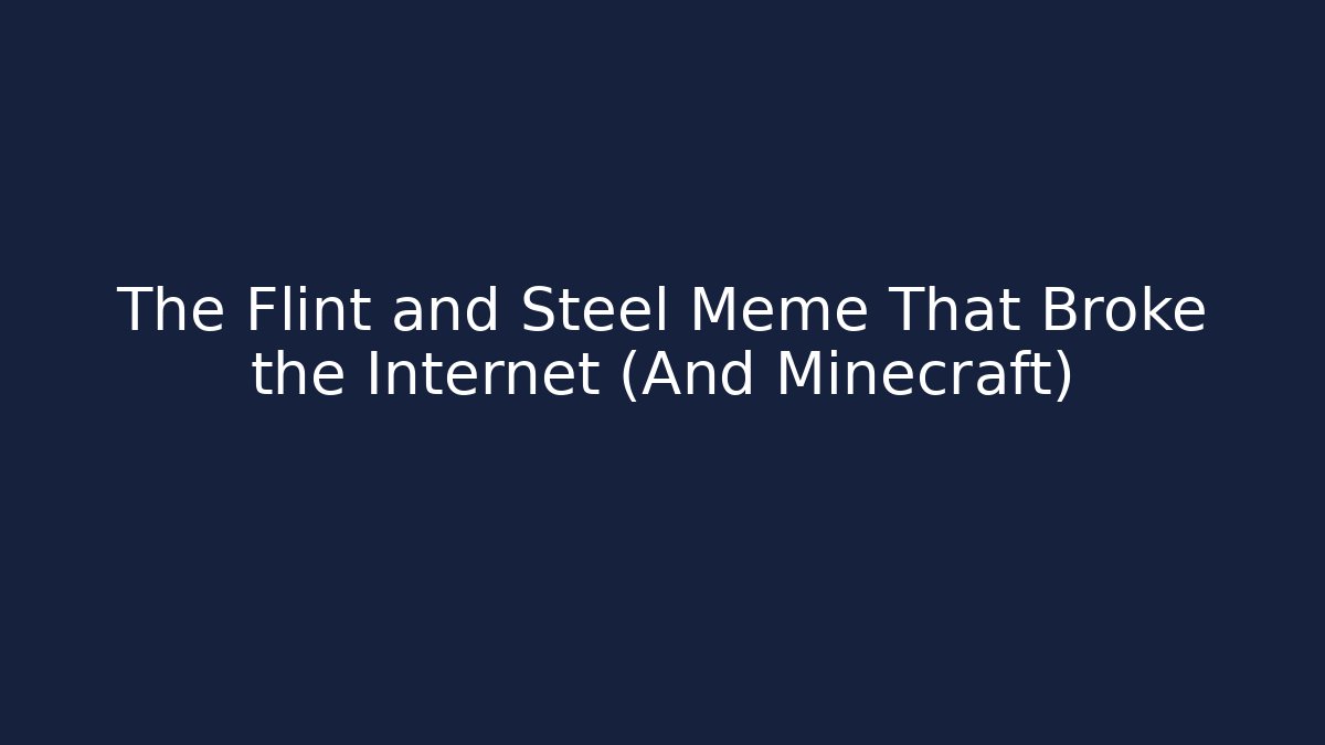 The Flint and Steel Meme That Broke the Internet (And Minecraft)