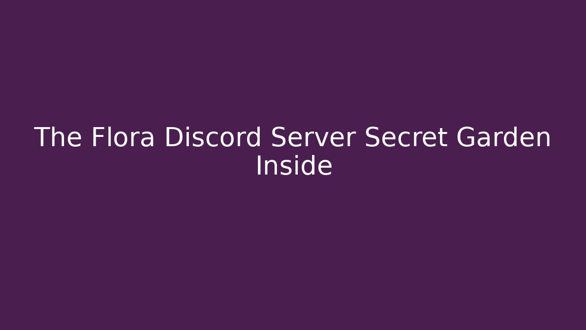 The Flora Discord Server Secret Garden Inside - Create More Assets