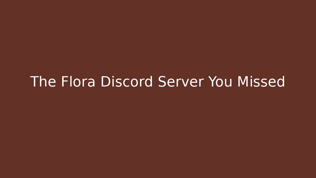 The Flora Discord Server You Missed - Create More Assets