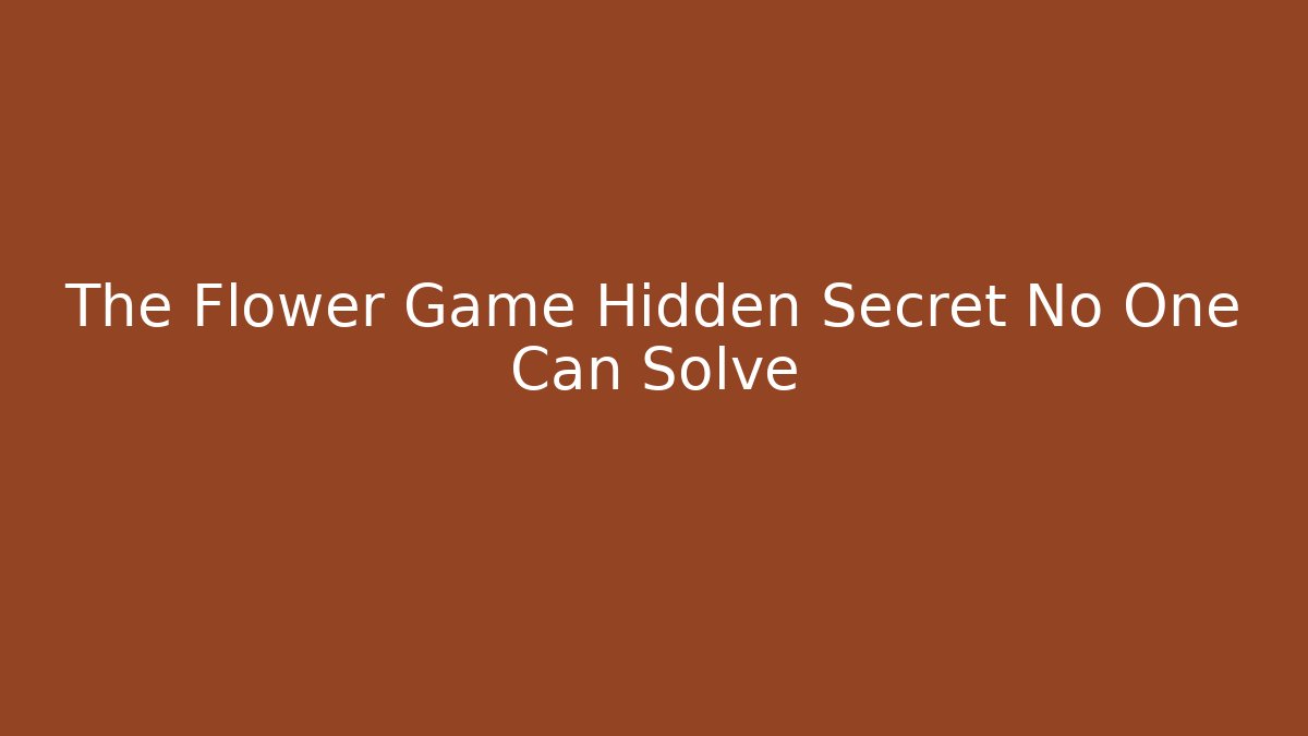 The Flower Game Hidden Secret No One Can Solve